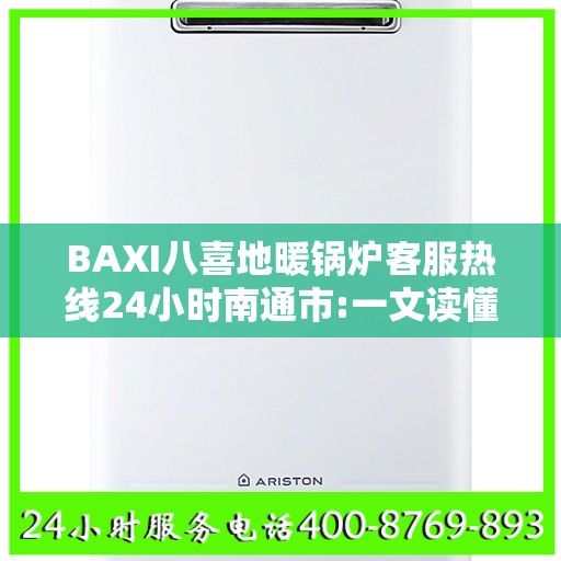 BAXI八喜地暖锅炉客服热线24小时南通市:一文读懂